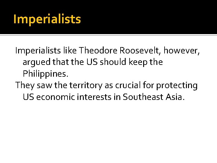 Imperialists like Theodore Roosevelt, however, argued that the US should keep the Philippines. They