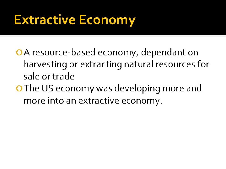 Extractive Economy A resource-based economy, dependant on harvesting or extracting natural resources for sale
