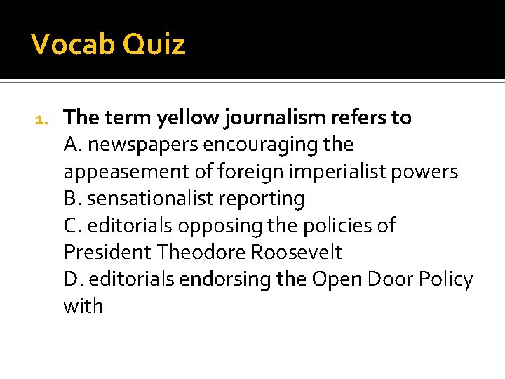 Vocab Quiz 1. The term yellow journalism refers to A. newspapers encouraging the appeasement