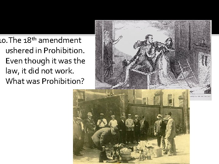 10. The 18 th amendment ushered in Prohibition. Even though it was the law,