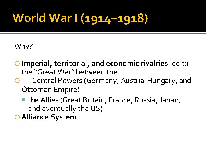 World War I (1914– 1918) Why? Imperial, territorial, and economic rivalries led to the