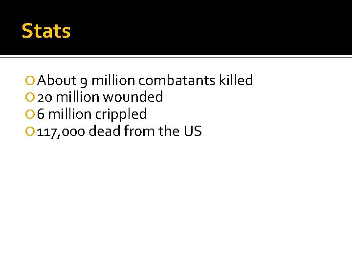 Stats About 9 million combatants killed 20 million wounded 6 million crippled 117, 000