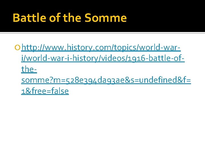 Battle of the Somme http: //www. history. com/topics/world-war- i/world-war-i-history/videos/1916 -battle-ofthesomme? m=528 e 394 da