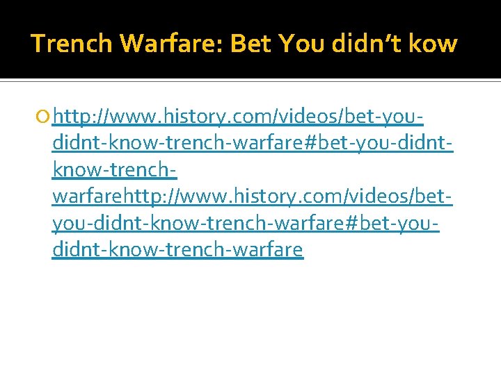 Trench Warfare: Bet You didn’t kow http: //www. history. com/videos/bet-you- didnt-know-trench-warfare#bet-you-didntknow-trenchwarfarehttp: //www. history. com/videos/betyou-didnt-know-trench-warfare#bet-youdidnt-know-trench-warfare