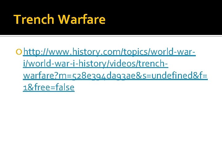 Trench Warfare http: //www. history. com/topics/world-war- i/world-war-i-history/videos/trenchwarfare? m=528 e 394 da 93 ae&s=undefined&f= 1&free=false