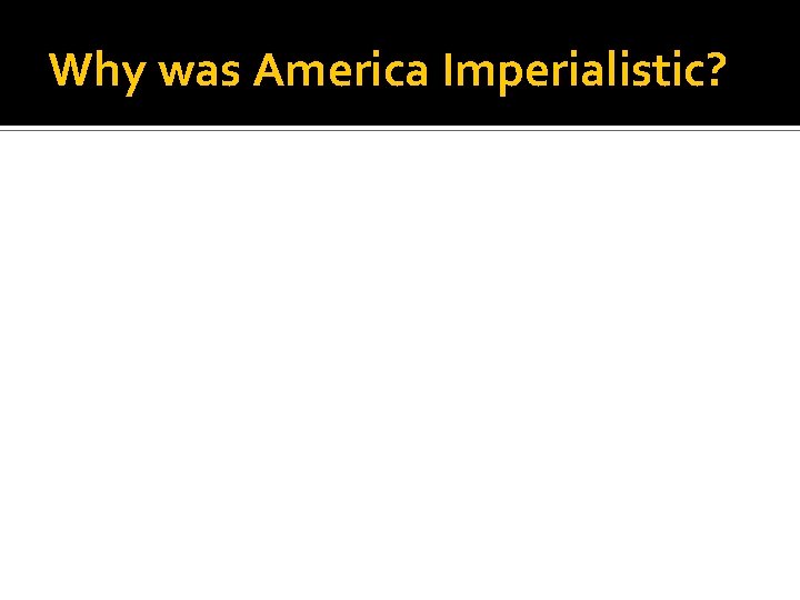 Why was America Imperialistic? 