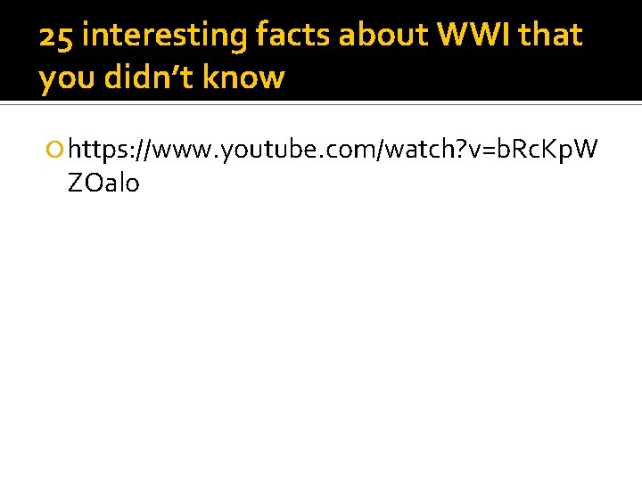 25 interesting facts about WWI that you didn’t know https: //www. youtube. com/watch? v=b.