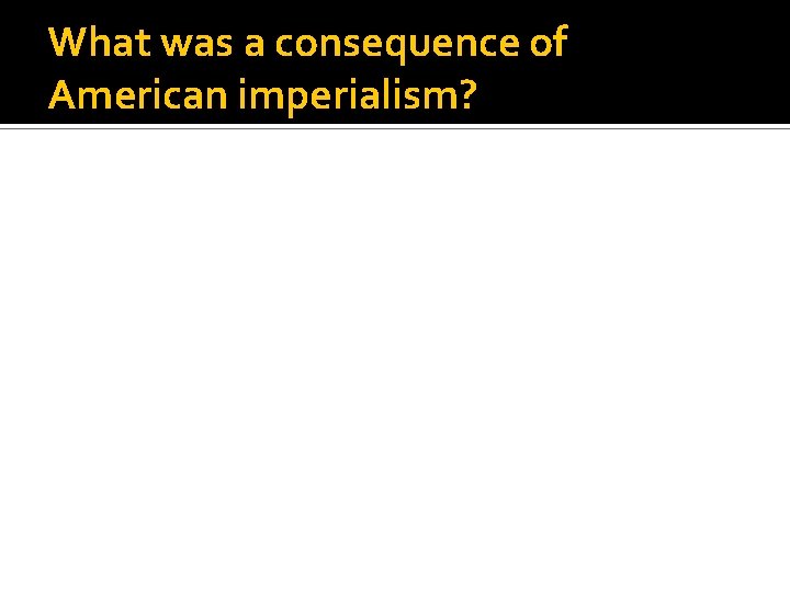 What was a consequence of American imperialism? 