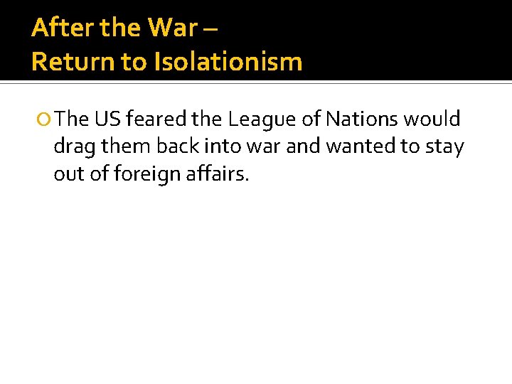 After the War – Return to Isolationism The US feared the League of Nations