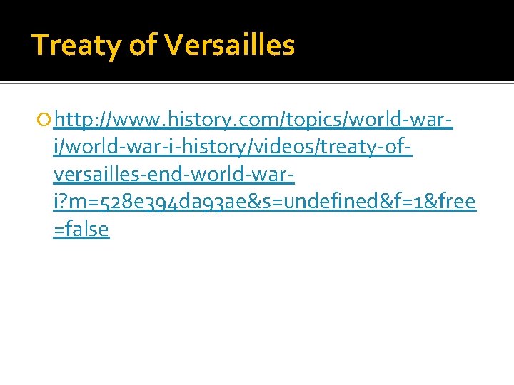 Treaty of Versailles http: //www. history. com/topics/world-war- i/world-war-i-history/videos/treaty-ofversailles-end-world-wari? m=528 e 394 da 93 ae&s=undefined&f=1&free