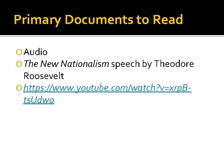 Primary Documents to Read Audio The New Nationalism speech by Theodore Roosevelt https: //www.