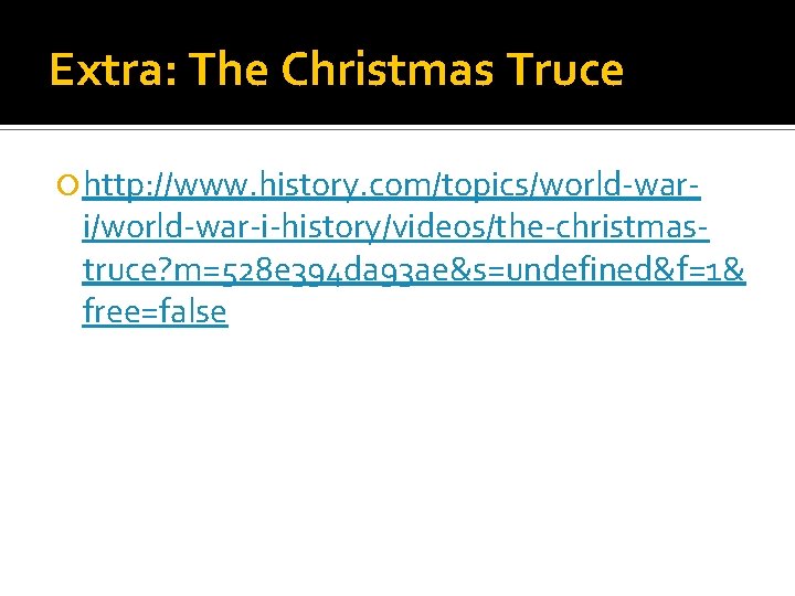 Extra: The Christmas Truce http: //www. history. com/topics/world-war- i/world-war-i-history/videos/the-christmastruce? m=528 e 394 da 93