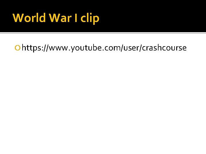 World War I clip https: //www. youtube. com/user/crashcourse 