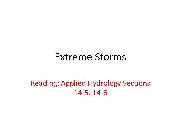 Extreme Storms Reading: Applied Hydrology Sections 14 -5, 14 -6 