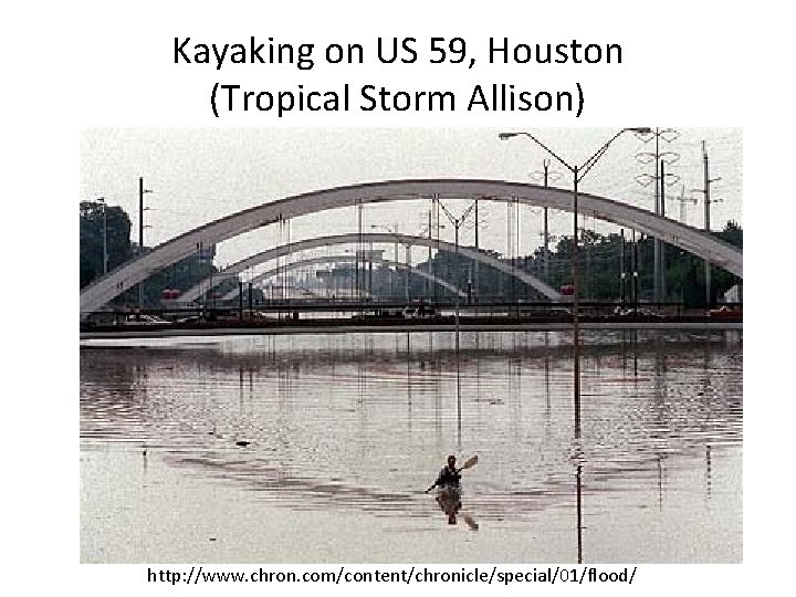 Kayaking on US 59, Houston (Tropical Storm Allison) http: //www. chron. com/content/chronicle/special/01/flood/ 