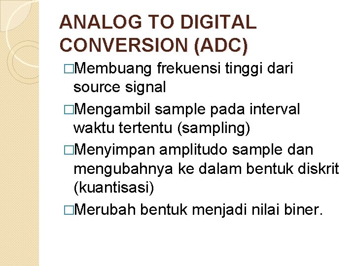 ANALOG TO DIGITAL CONVERSION (ADC) �Membuang frekuensi tinggi dari source signal �Mengambil sample pada