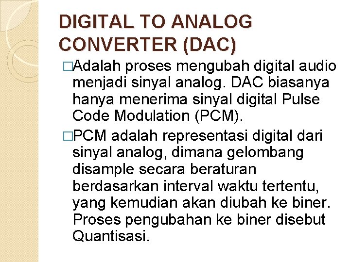 DIGITAL TO ANALOG CONVERTER (DAC) �Adalah proses mengubah digital audio menjadi sinyal analog. DAC