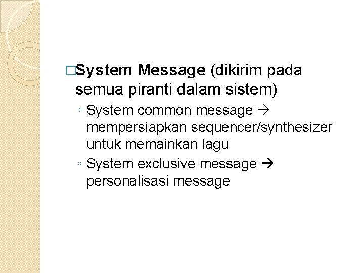 �System Message (dikirim pada semua piranti dalam sistem) ◦ System common message mempersiapkan sequencer/synthesizer