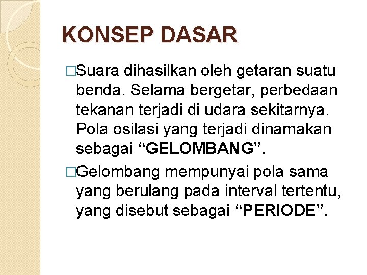 KONSEP DASAR �Suara dihasilkan oleh getaran suatu benda. Selama bergetar, perbedaan tekanan terjadi di