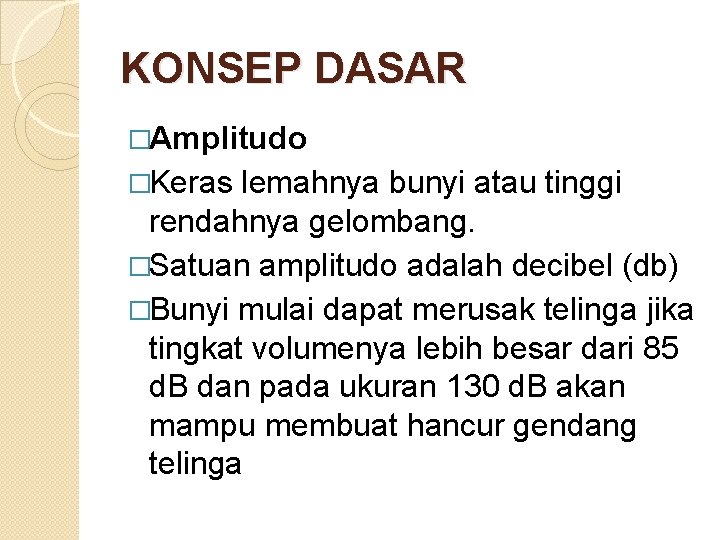 KONSEP DASAR �Amplitudo �Keras lemahnya bunyi atau tinggi rendahnya gelombang. �Satuan amplitudo adalah decibel