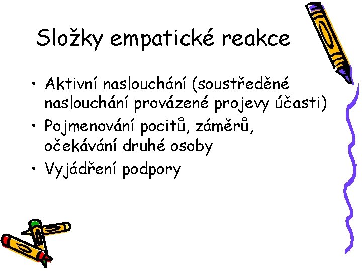 Složky empatické reakce • Aktivní naslouchání (soustředěné naslouchání provázené projevy účasti) • Pojmenování pocitů,