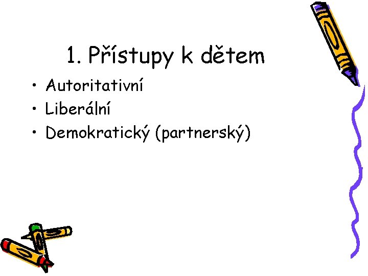 1. Přístupy k dětem • Autoritativní • Liberální • Demokratický (partnerský) 