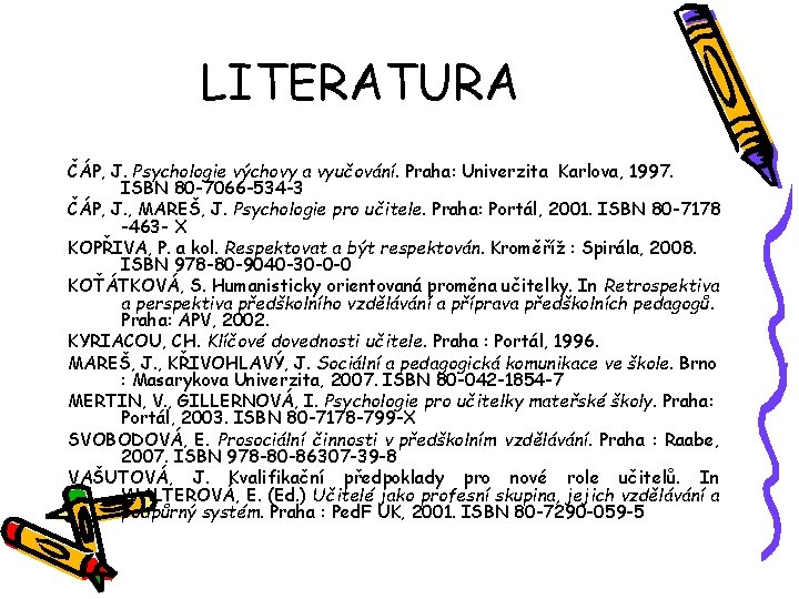LITERATURA ČÁP, J. Psychologie výchovy a vyučování. Praha: Univerzita Karlova, 1997. ISBN 80 -7066