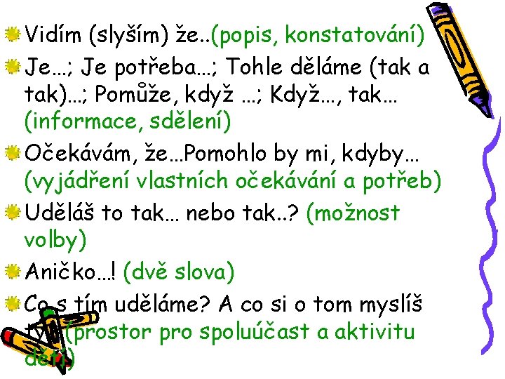 Vidím (slyším) že. . (popis, konstatování) Je…; Je potřeba…; Tohle děláme (tak a tak)…;