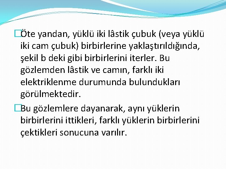 �Öte yandan, yüklü iki lâstik çubuk (veya yüklü iki cam çubuk) birbirlerine yaklaştırıldığında, şekil �Öte yandan, yüklü iki lâstik çubuk (veya yüklü iki cam çubuk) birbirlerine yaklaştırıldığında, şekil