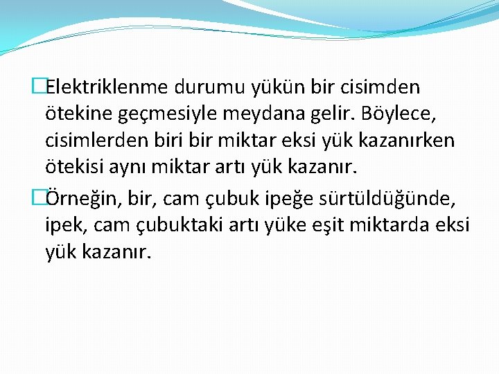 �Elektriklenme durumu yükün bir cisimden ötekine geçmesiyle meydana gelir. Böylece, cisimlerden biri bir miktar