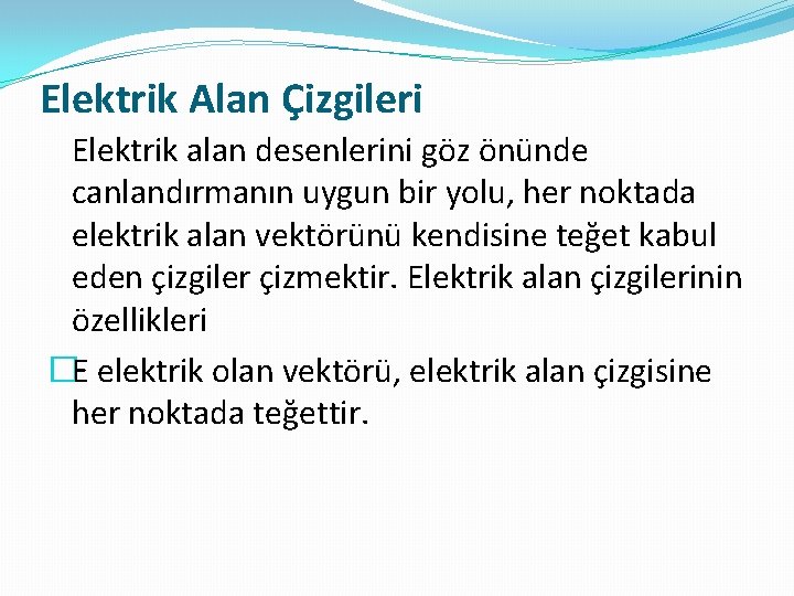 Elektrik Alan Çizgileri Elektrik alan desenlerini göz önünde canlandırmanın uygun bir yolu, her noktada