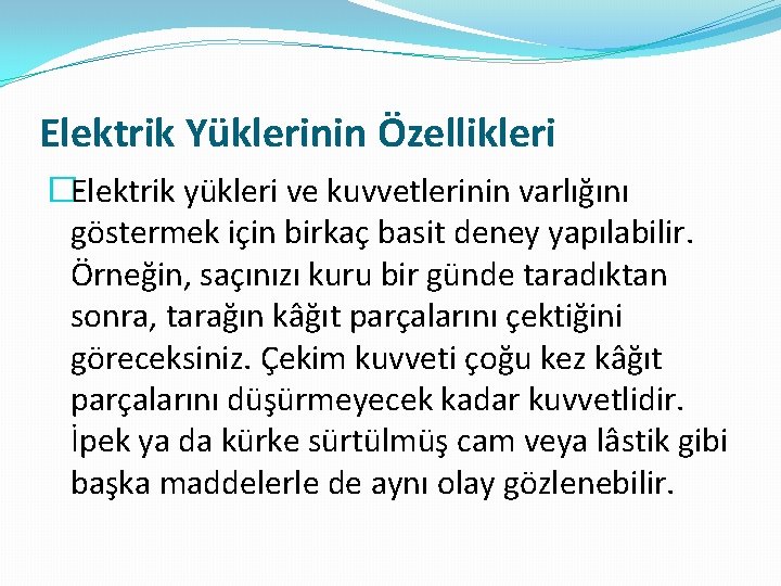 Elektrik Yüklerinin Özellikleri �Elektrik yükleri ve kuvvetlerinin varlığını göstermek için birkaç basit deney yapılabilir. Elektrik Yüklerinin Özellikleri �Elektrik yükleri ve kuvvetlerinin varlığını göstermek için birkaç basit deney yapılabilir.