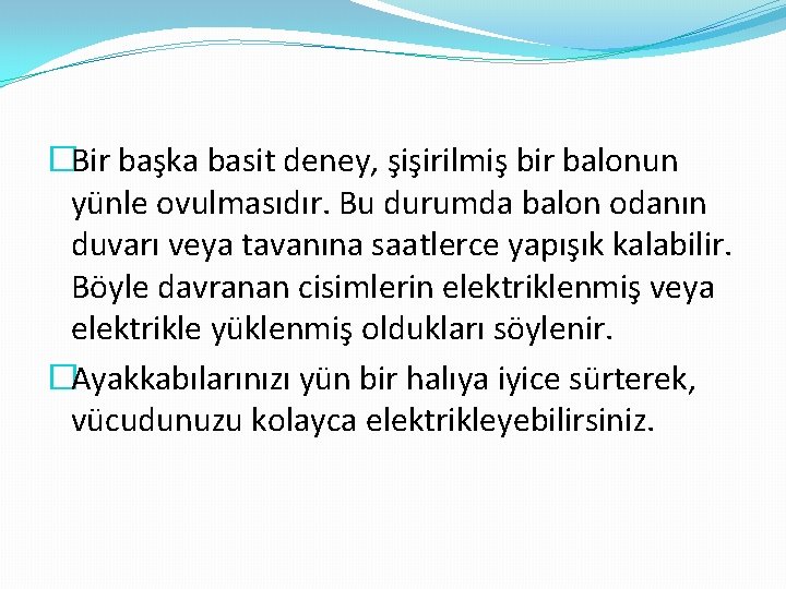 �Bir başka basit deney, şişirilmiş bir balonun yünle ovulmasıdır. Bu durumda balon odanın duvarı �Bir başka basit deney, şişirilmiş bir balonun yünle ovulmasıdır. Bu durumda balon odanın duvarı
