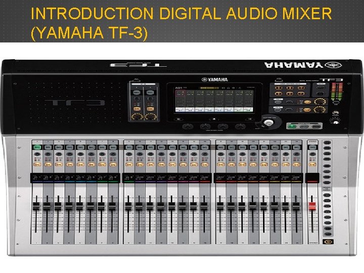 INTRODUCTION DIGITAL AUDIO MIXER (YAMAHA TF-3) INTRODUCTION DIGITAL AUDIO MIXER (YAMAHA TF-3)