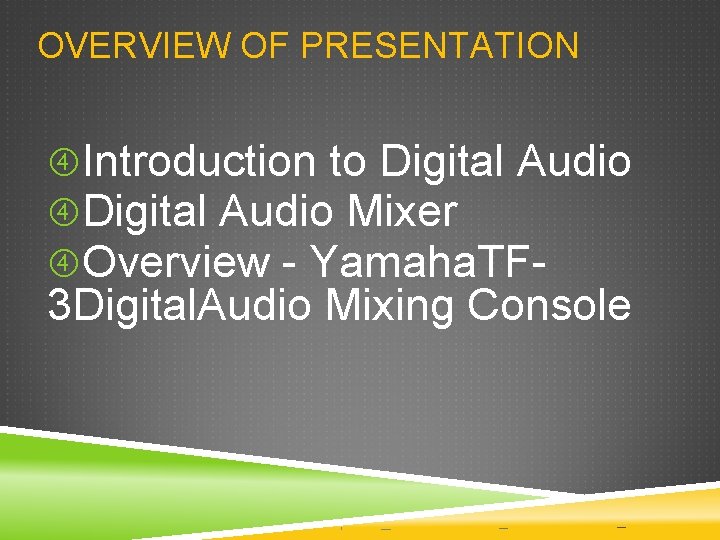 OVERVIEW OF PRESENTATION Introduction to Digital Audio Mixer Overview - Yamaha. TF- 3 Digital. OVERVIEW OF PRESENTATION Introduction to Digital Audio Mixer Overview - Yamaha. TF- 3 Digital.