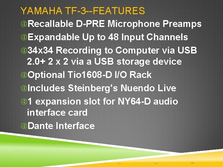 YAMAHA TF-3 --FEATURES Recallable D-PRE Microphone Preamps Expandable Up to 48 Input Channels 34 YAMAHA TF-3 --FEATURES Recallable D-PRE Microphone Preamps Expandable Up to 48 Input Channels 34