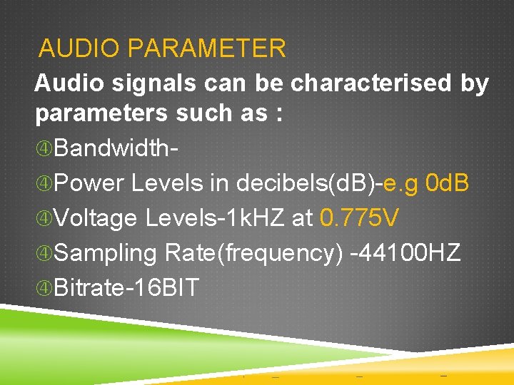 AUDIO PARAMETER Audio signals can be characterised by parameters such as : Bandwidth Power AUDIO PARAMETER Audio signals can be characterised by parameters such as : Bandwidth Power