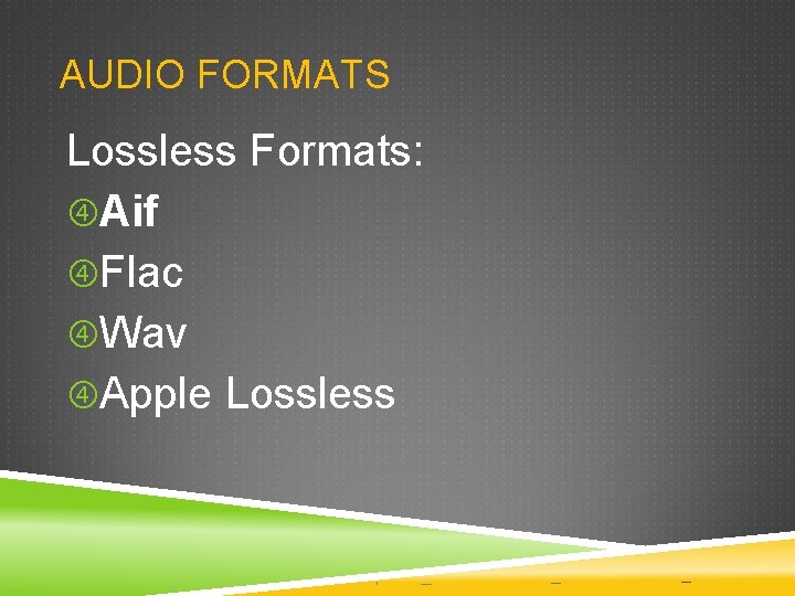 AUDIO FORMATS Lossless Formats: Aif Flac Wav Apple Lossless AUDIO FORMATS Lossless Formats: Aif Flac Wav Apple Lossless