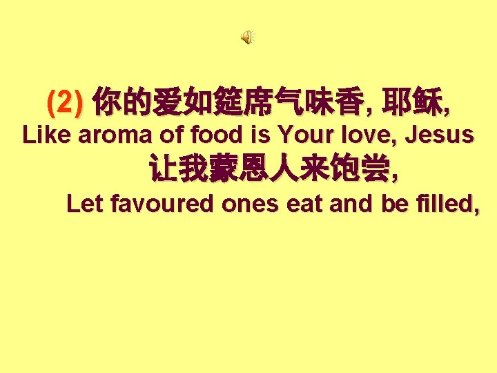 (2) 你的爱如筵席气味香, 耶稣, Like aroma of food is Your love, Jesus 让我蒙恩人来饱尝, Let favoured