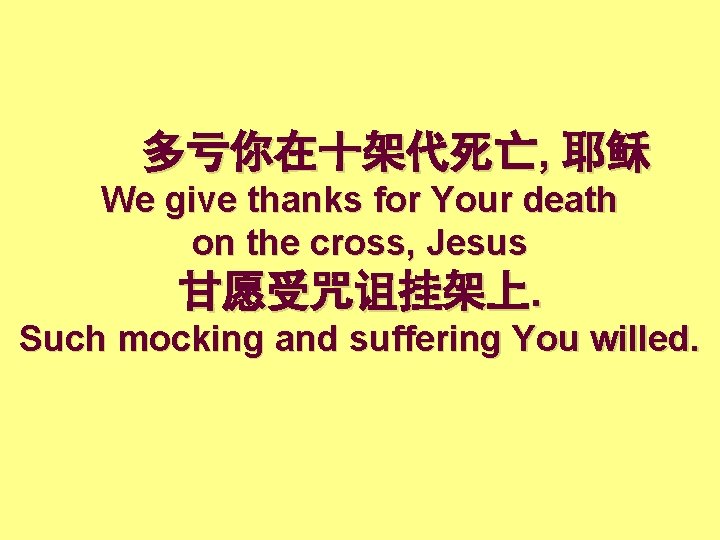 多亏你在十架代死亡, 耶稣 We give thanks for Your death on the cross, Jesus 甘愿受咒诅挂架上. Such