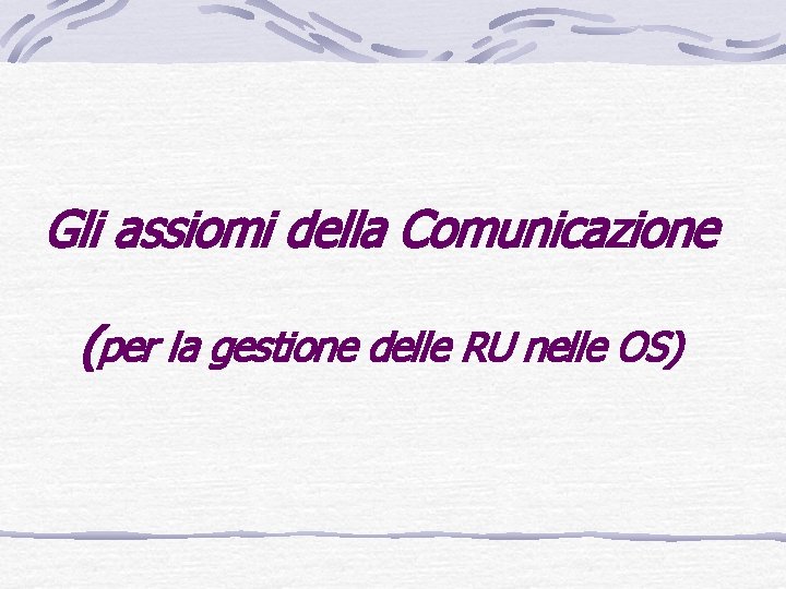 Gli assiomi della Comunicazione (per la gestione delle RU nelle OS) 