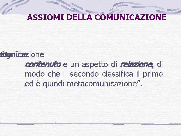 ASSIOMI DELLA COMUNICAZIONE omunicazione “Ogni etto un 3. ha contenuto e un aspetto di