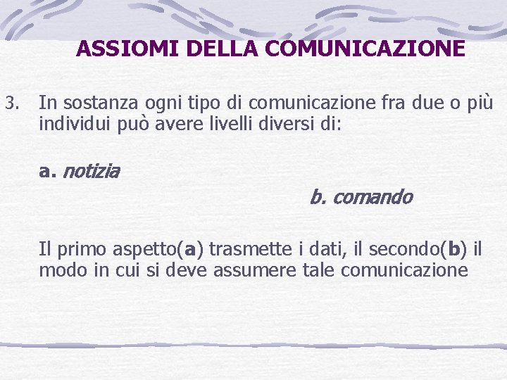 ASSIOMI DELLA COMUNICAZIONE 3. In sostanza ogni tipo di comunicazione fra due o più