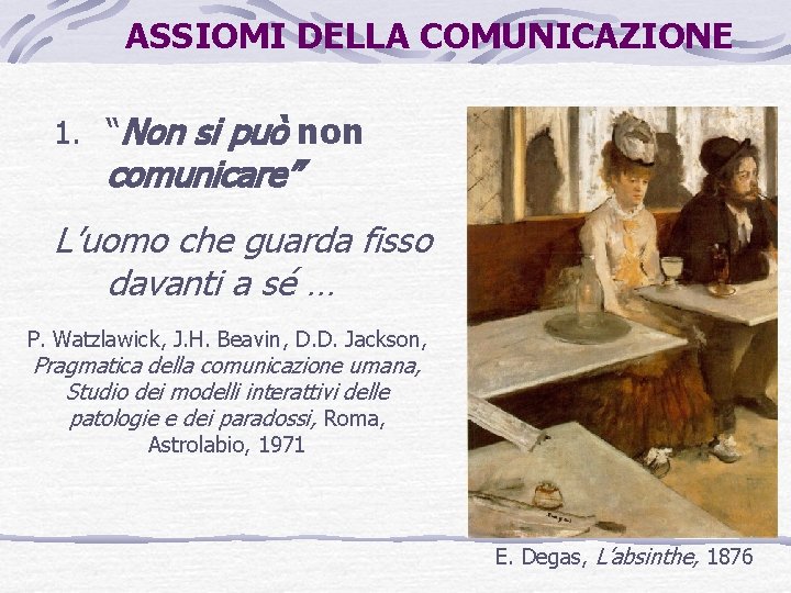 ASSIOMI DELLA COMUNICAZIONE 1. “Non si può non comunicare” L’uomo che guarda fisso davanti