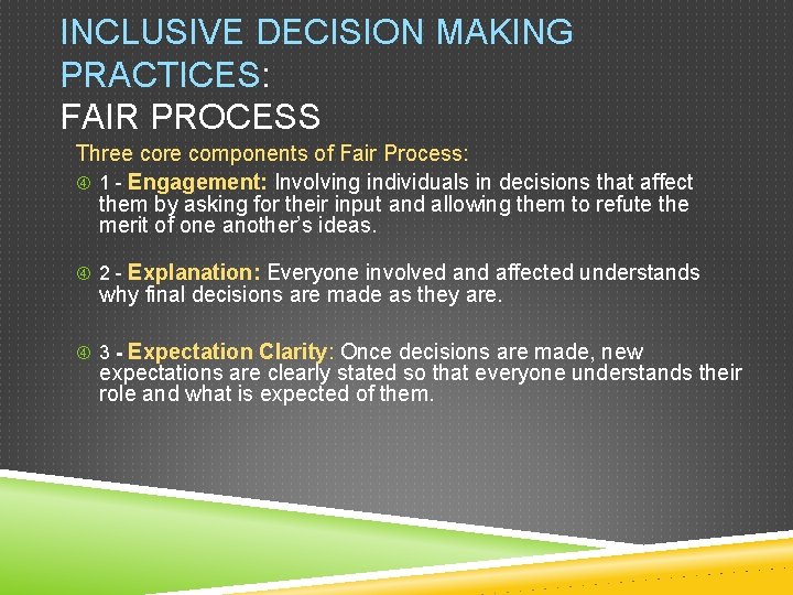 INCLUSIVE DECISION MAKING PRACTICES: FAIR PROCESS Three core components of Fair Process: 1 -