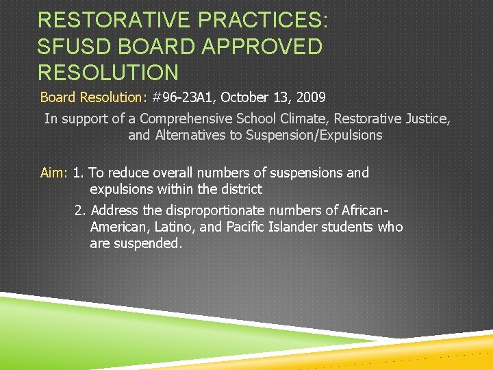 RESTORATIVE PRACTICES: SFUSD BOARD APPROVED RESOLUTION Board Resolution: #96 -23 A 1, October 13,