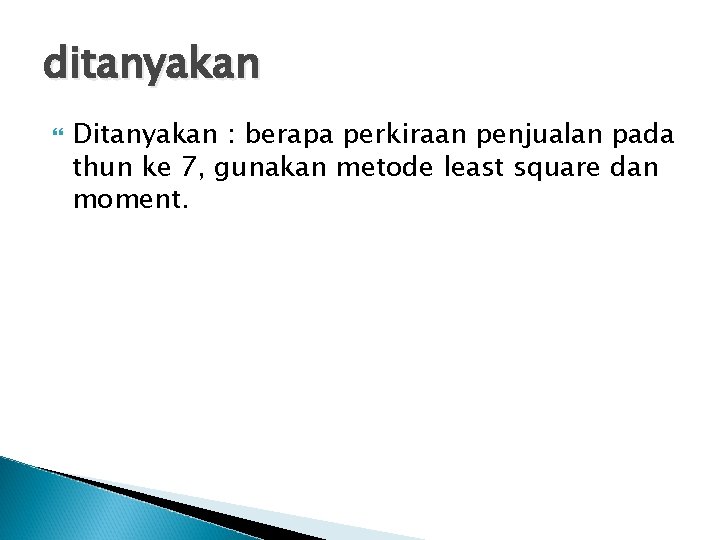 ditanyakan Ditanyakan : berapa perkiraan penjualan pada thun ke 7, gunakan metode least square