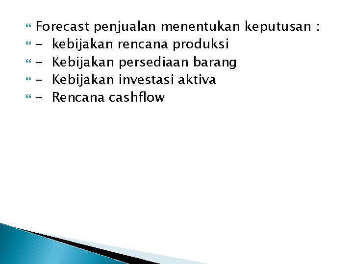  Forecast penjualan menentukan keputusan : - kebijakan rencana produksi - Kebijakan persediaan barang