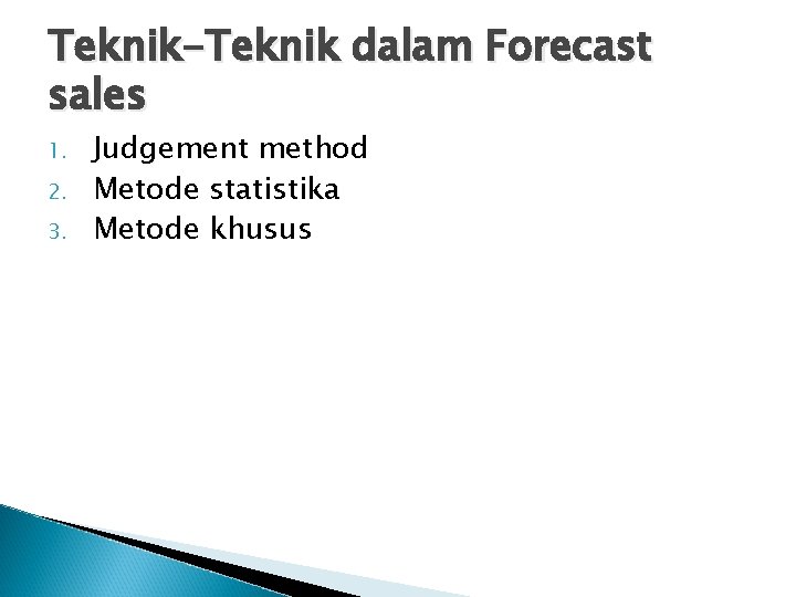 Teknik-Teknik dalam Forecast sales 1. 2. 3. Judgement method Metode statistika Metode khusus 