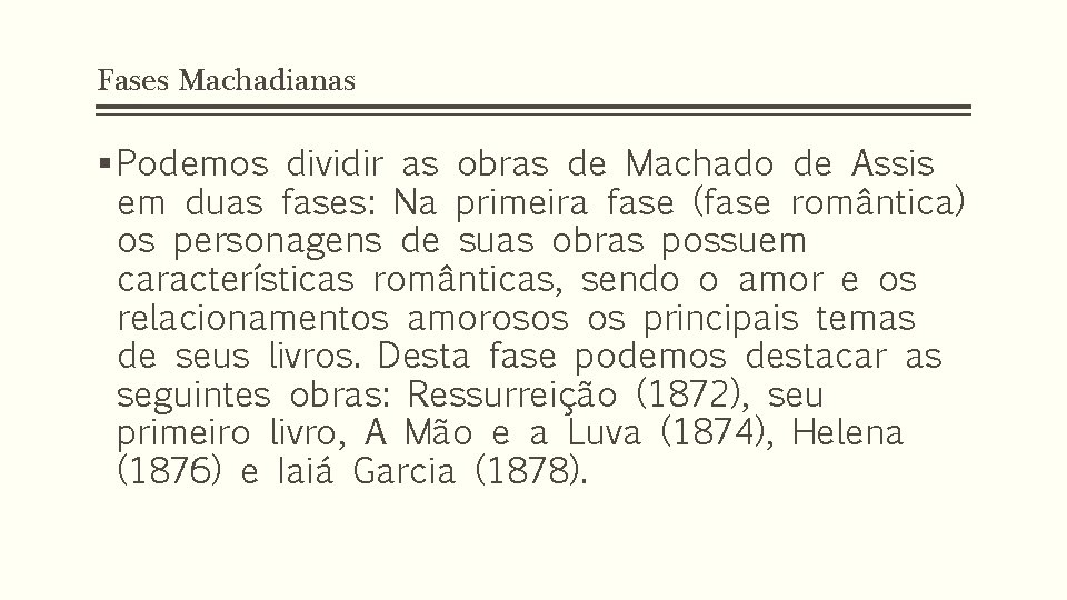 Fases Machadianas § Podemos dividir as obras de Machado de Assis em duas fases: